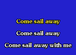 Come sail away

Come sail away

Come sail away with me