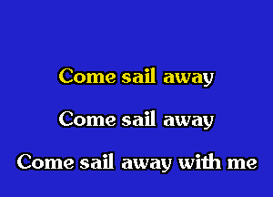 Come sail away

Come sail away

Come sail away with me