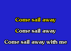Come sail away

Come sail away

Come sail away with me