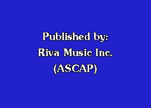 Published by

Riva Music Inc.

(ASCAP)