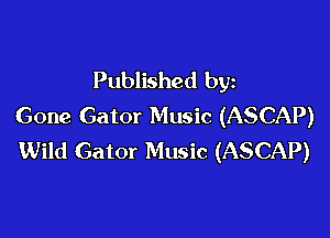Published by
Gone Gator Music (ASCAP)

Wild Gator Music (ASCAP)