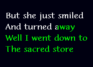 But she just smiled
And turned away
Well I went down to
The sacred store