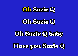 Oh Suzie Q
Oh Suzie Q

Oh Suzie Q baby

I love you Suzie Q