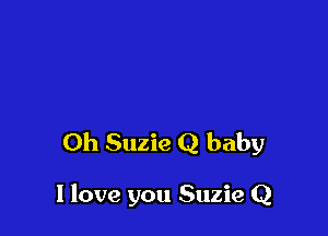 Oh Suzie Q baby

I love you Suzie Q