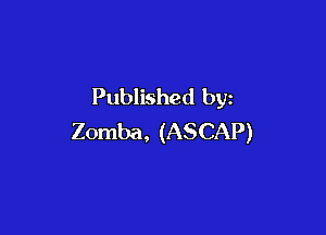 Published by

Zomba, (ASCAP)