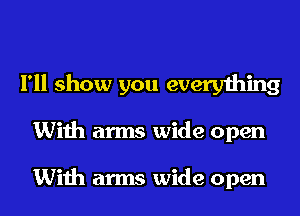 I'll show you everything
With arms wide open

With arms wide open