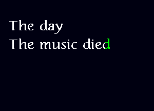 The day
The music died