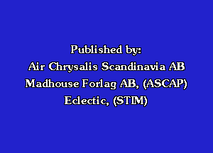 Published bw
Air Chrysalis Scandinavia AB
Madhouse Forlag AB, (ASCAP)
Eclectic, (STIM)