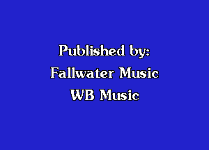 Published by

Fallwater Music

WB Music