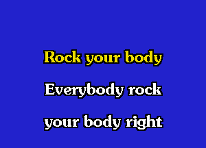 Rock your body

Everybody rock

your body right