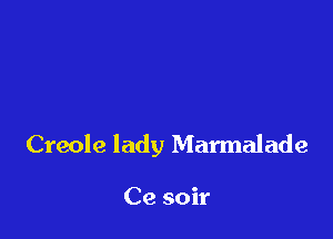Creole lady Marmalade

Ce soir