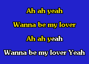 Ah ah yeah
Wanna be my lover
Ah ah yeah

Wanna be my lover Yeah