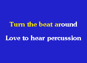 Turn the beat around

Love to hear percussion