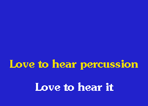 Love to hear percussion

Love to hear it