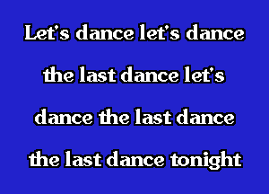 Let's dance let's dance
the last dance let's
dance the last dance

the last dance tonight