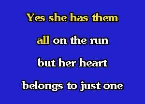 Yes she has them

all on the run

but her heart

belongs to just one