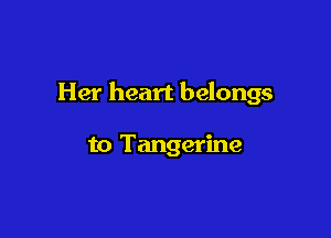 Her heart belongs

to Tangerine