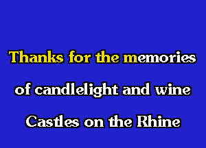 Thanks for the memories

of candlelight and wine

Castles on the Rhine