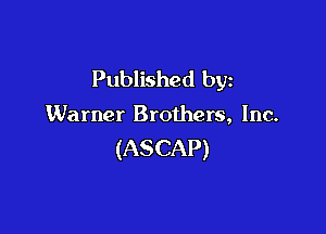 Published by

Warner Brothers, Inc.

(ASCAP)