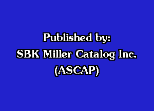 Published byz
SBK Miller Catalog Inc.

(ASCAP)
