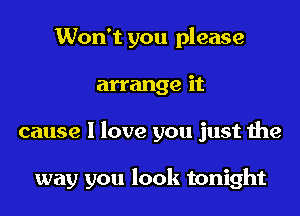 Won't you please
arrange it

cause I love you just the

way you look tonight