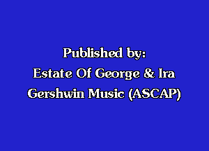 Published bw
Estate 0f George 8L Ira

Gershwin Music (ASCAP)