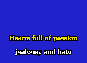 Hearts full of passion

jealousy and hate