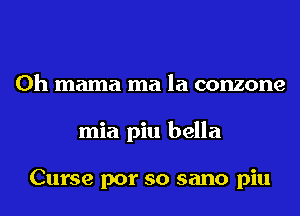 0h mama ma la conzone
mia piu bella

Curse por so sano piu