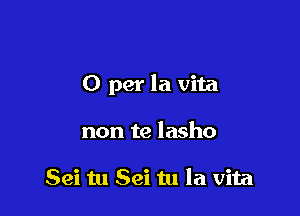 0 per la vita

non te lasho

Sei tu Sei tu la vita