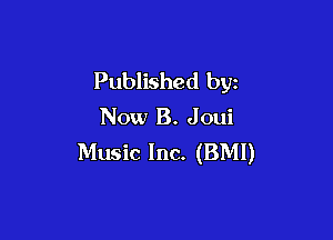 Published byz
Now B. Joui

Music Inc. (BMI)