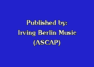 Published by

Irving Berlin Music

(ASCAP)