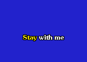 Stay with me