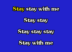 Stay stay with me

Stay stay
Stay stay stay

Stay with me
