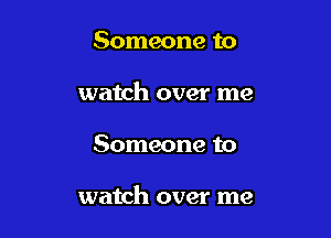 Someone to
watch over me

Someone to

watch over me