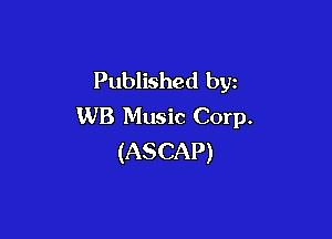 Published by
WB Music Corp.

(ASCAP)