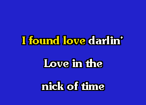 1 found love darlin'

Love in the

nick of time