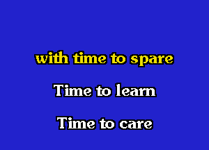 with time to spare

Time to learn

Time to care