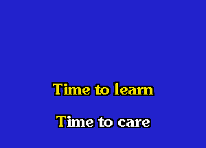 Time to learn

Time to care