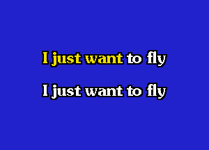 ljust want to fly

ljust want to fly