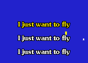 ljust want to fly

n
ljust want to fly

Ijust want to fly