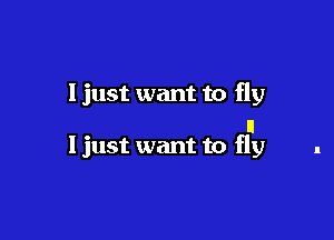 ljust want to fly

n
ljust want to fly
