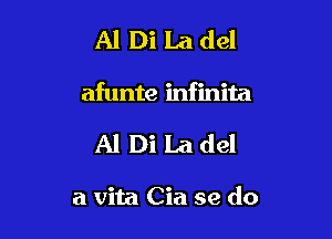 Al Di La del
afunte infinita

Al Di Ladel

a vita Cia se do