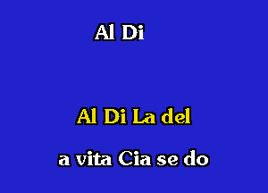 Al Di La del

a vita Cia se do