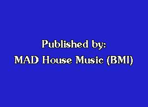Published by

MAD House Music (BMI)