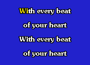 With every beat

of your heart

With every beat

of your heart