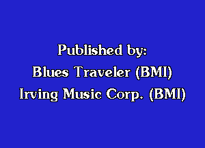 Published by
Blues Traveler (BMI)

Irving Music Corp. (BMI)