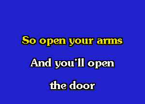 50 open your arms

And you'll open

the door