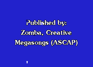 Published by

Zomba, Creative

Megasongs (ASCAP)
