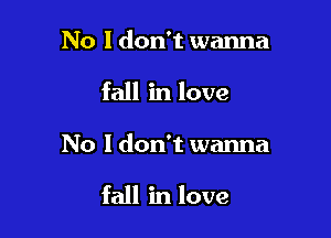 No I don't wanna
fall in love

No I don't wanna

fall in love