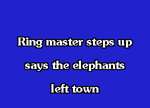 Ring master steps up

says the elephants

left town